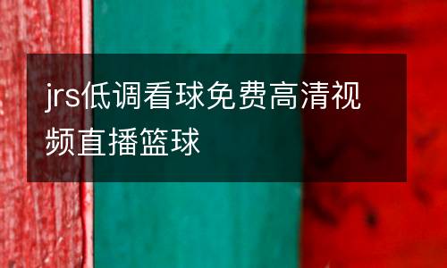 jrs低調(diào)看球免費(fèi)高清視頻直播籃球
