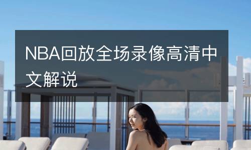 NBA回放全場(chǎng)錄像高清中文解說