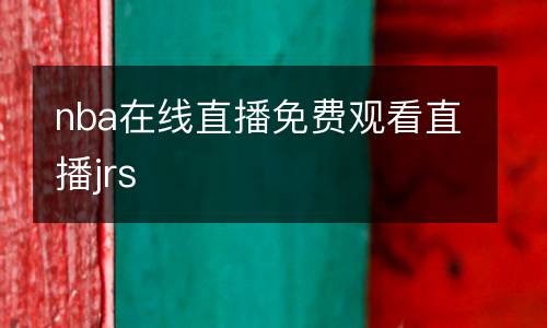 nba在線直播免費(fèi)觀看直播jrs