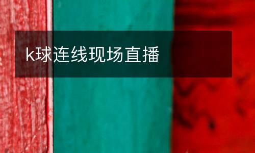 k球連線現(xiàn)場直播