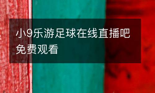 小9樂游足球在線直播吧免費(fèi)觀看