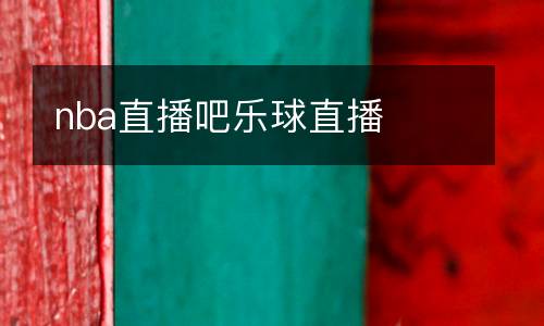 nba直播吧樂球直播