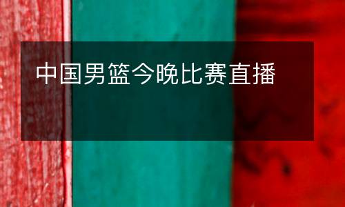中國男籃今晚比賽直播