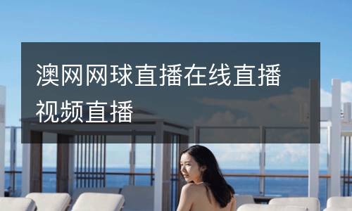 澳網(wǎng)網(wǎng)球直播在線直播視頻直播