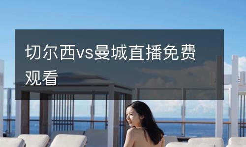 切爾西vs曼城直播免費(fèi)觀看