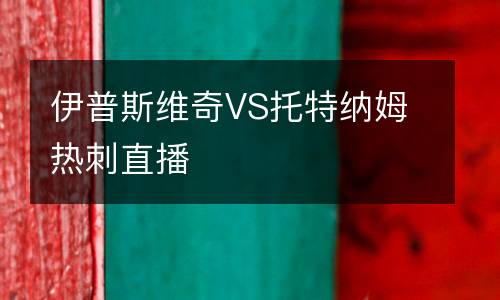 伊普斯維奇VS托特納姆熱刺直播