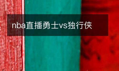 nba直播勇士vs獨(dú)行俠