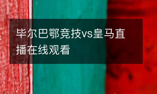 畢爾巴鄂競技vs皇馬直播在線觀看