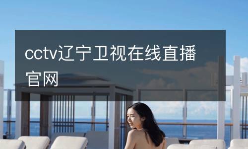 cctv遼寧衛(wèi)視在線直播官網(wǎng)