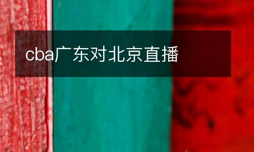 cba廣東對(duì)北京直播