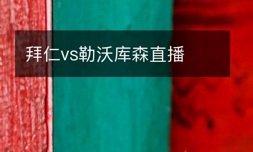 拜仁vs勒沃庫(kù)森直播