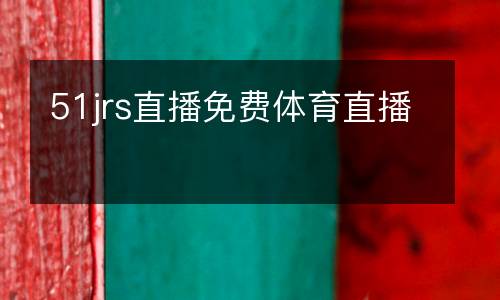 51jrs直播免費體育直播