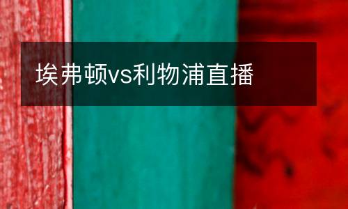 埃弗頓vs利物浦直播