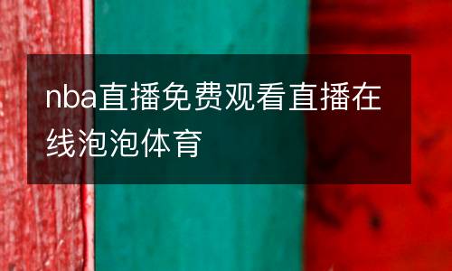 nba直播免費(fèi)觀看直播在線泡泡體育