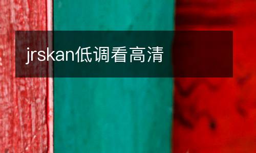 jrskan低調(diào)看高清